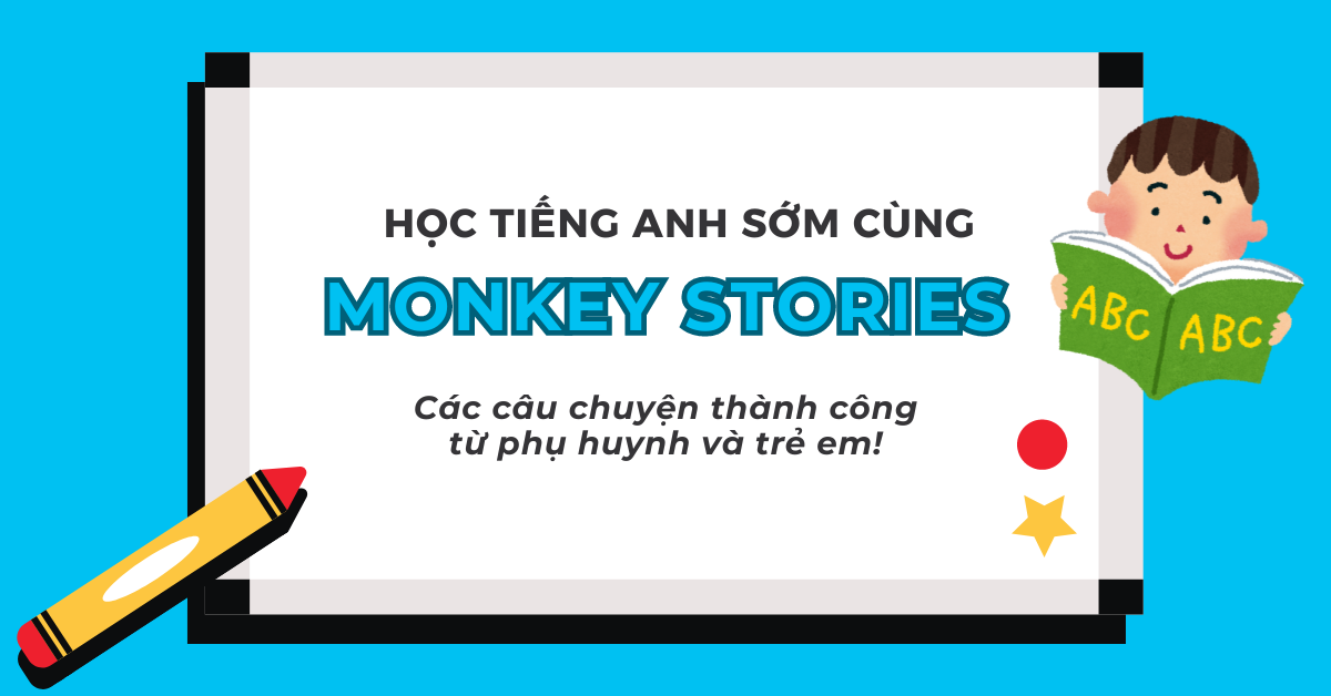 Câu chuyện thành công từ các phụ huynh và trẻ em khi học tiếng Anh sớm với Monkey Stories