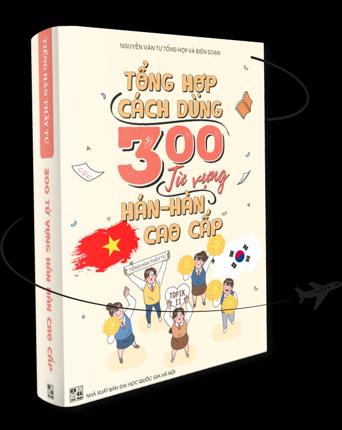 300 TỪ VỰNG HÁN - HÀN CAO CẤP Luyện thi Topik(Thầy Tư, sách gốc)