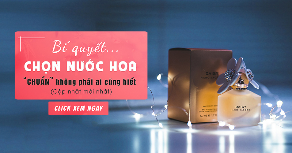 Bí quyết chọn Nước hoa CHUẨN, không phải ai cũng biết