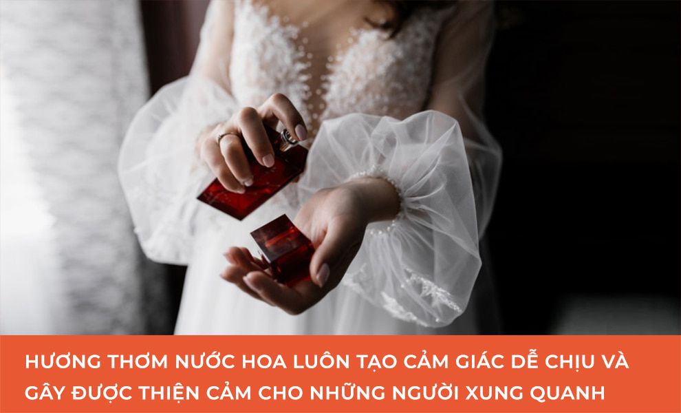 mùi hương nước hoa luôn tạo cảm giác dễ chịu, tạo thiện cảm cho người xung quanh