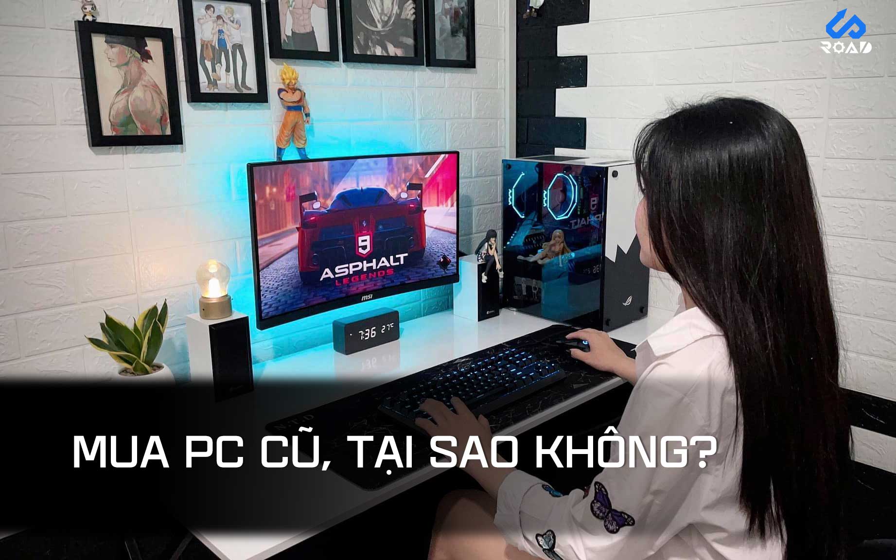 5 LÝ DO KHIẾN BẠN RÚT HẦU BAO RINH PC CŨ NGAY LẬP TỨC