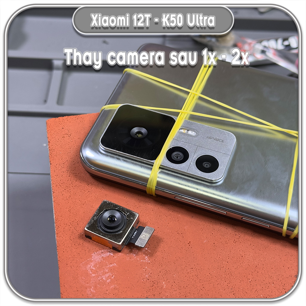 Thay camera sau cho Xiaomi 12T - Redmi K50 Ultra