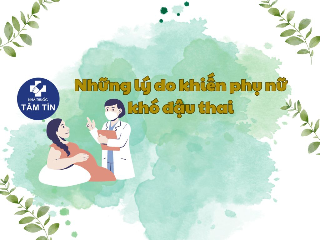 Chuyên gia chia sẻ những lý do khiến phụ nữ khó đậu thai