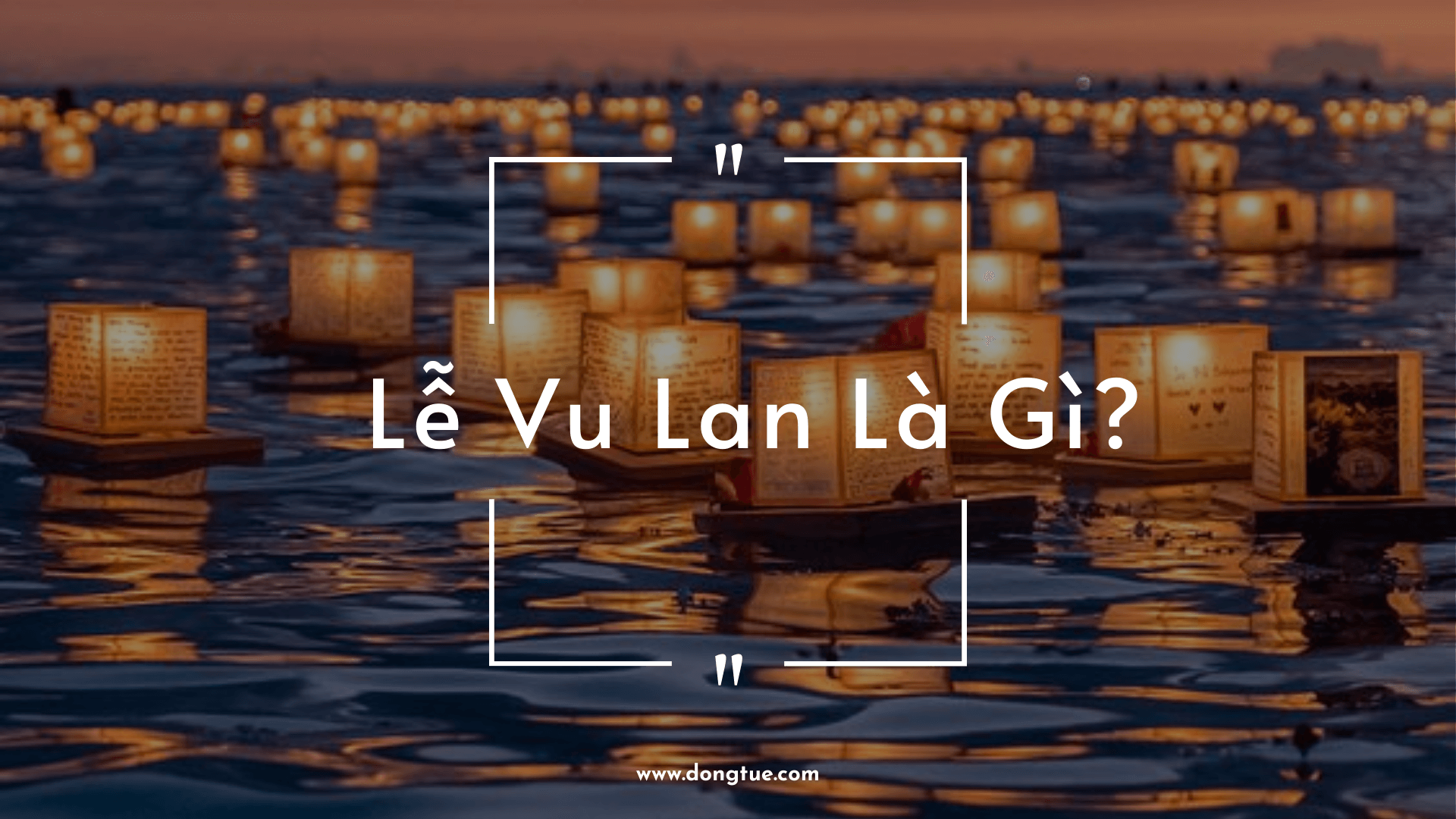 Lễ Vu Lan Là Gì? Ý Nghĩa & Nguồn Gốc Ngày Báo Hiếu Pháp phục Đông Tuệ