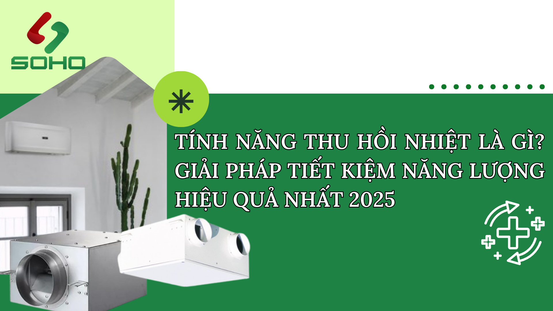 TÍNH NĂNG THU HỒI NHIỆT LÀ GÌ? GIẢI PHÁP TIẾT KIỆM NĂNG LƯỢNG HIỆU QUẢ NHẤT 2025