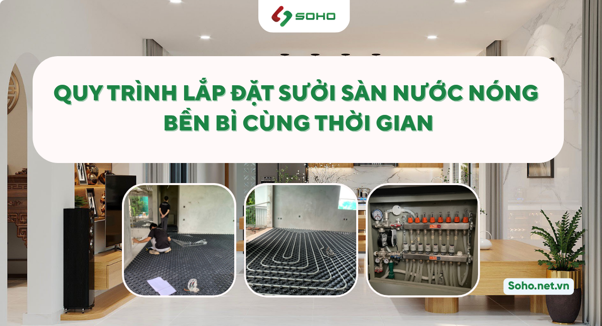 Quy trình lắp đặt sưởi sàn nước nóng chuẩn kỹ thuật – Bền bỉ cùng thời gian