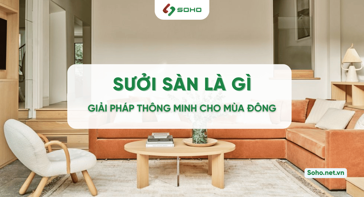 Sưởi sàn là gì? Giải pháp giữ ấm thông minh cho mùa đông