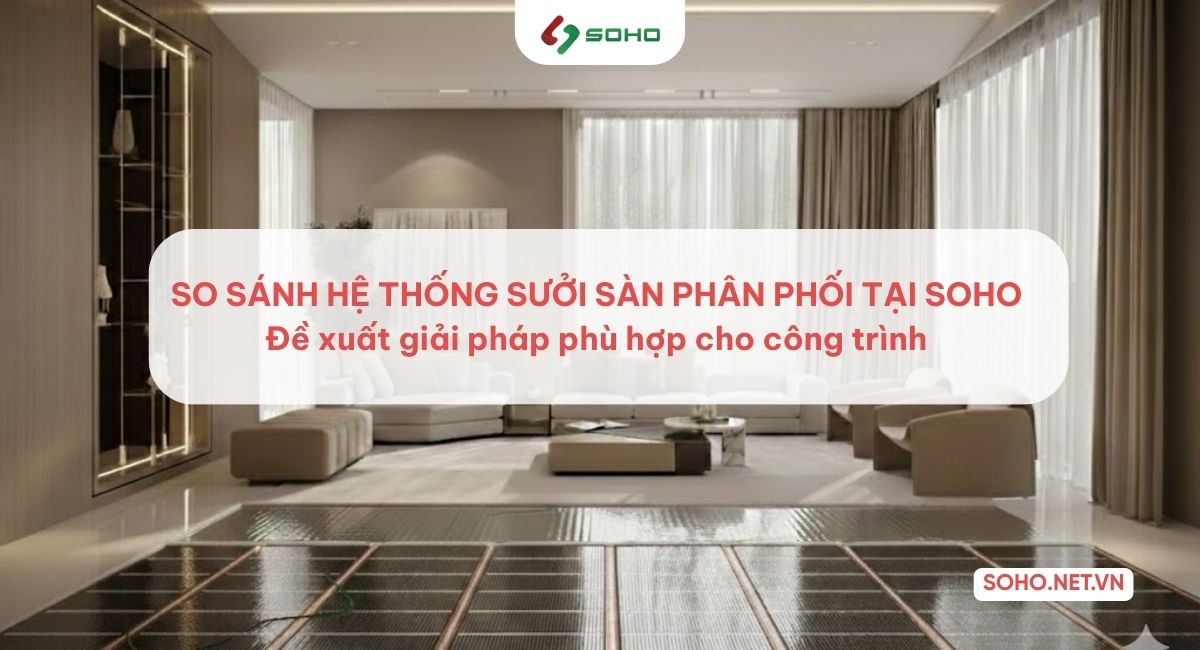 So sánh các thương hiệu sưởi sàn nhập khẩu tại SOHO