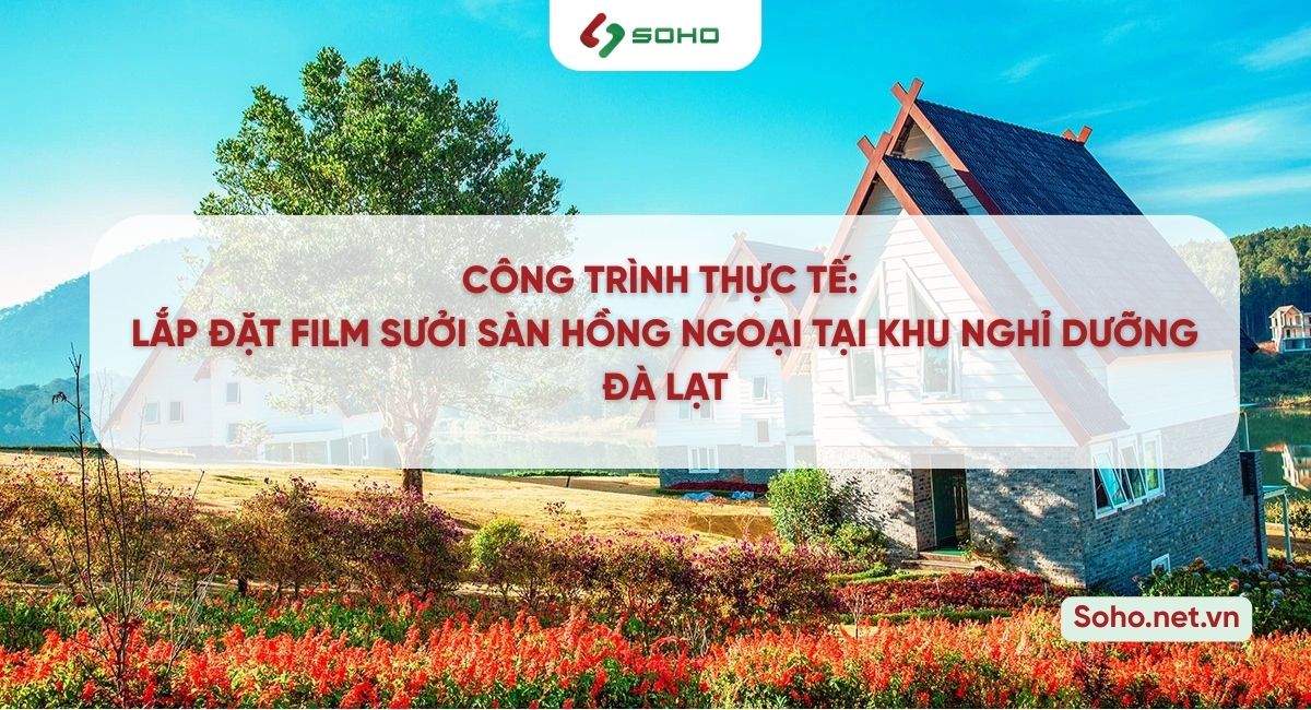 Công trình thực tế: Lắp đặt film sưởi sàn hồng ngoại SOHO tại khu nghỉ dưỡng Đà Lạt