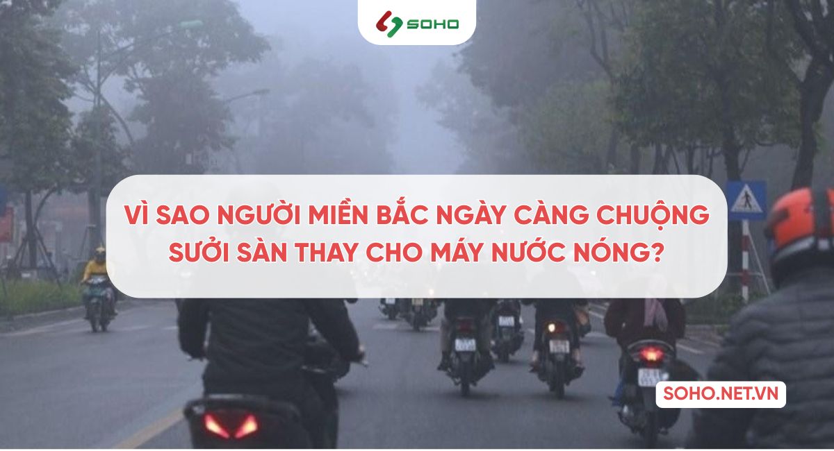 Vì sao người miền Bắc ngày càng chuộng sưởi sàn thay cho máy sưởi?