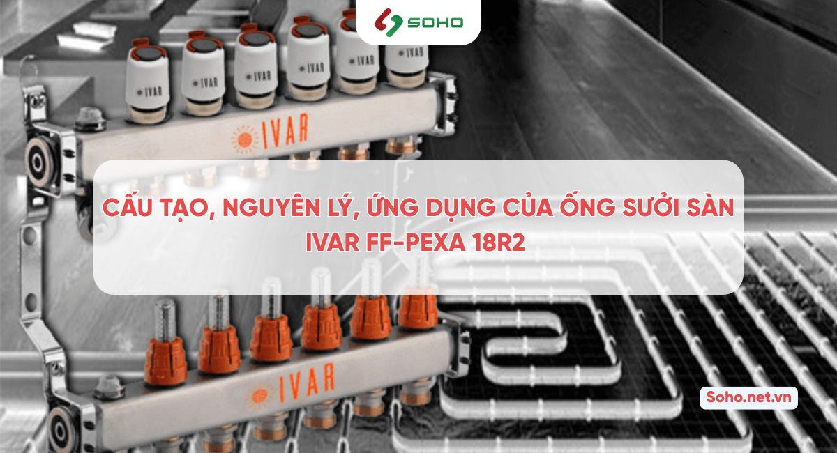 Tất tần tật về cấu tạo, nguyên lý, ứng dụng của ống sưởi sàn Ivar FF-PEXA 18R2