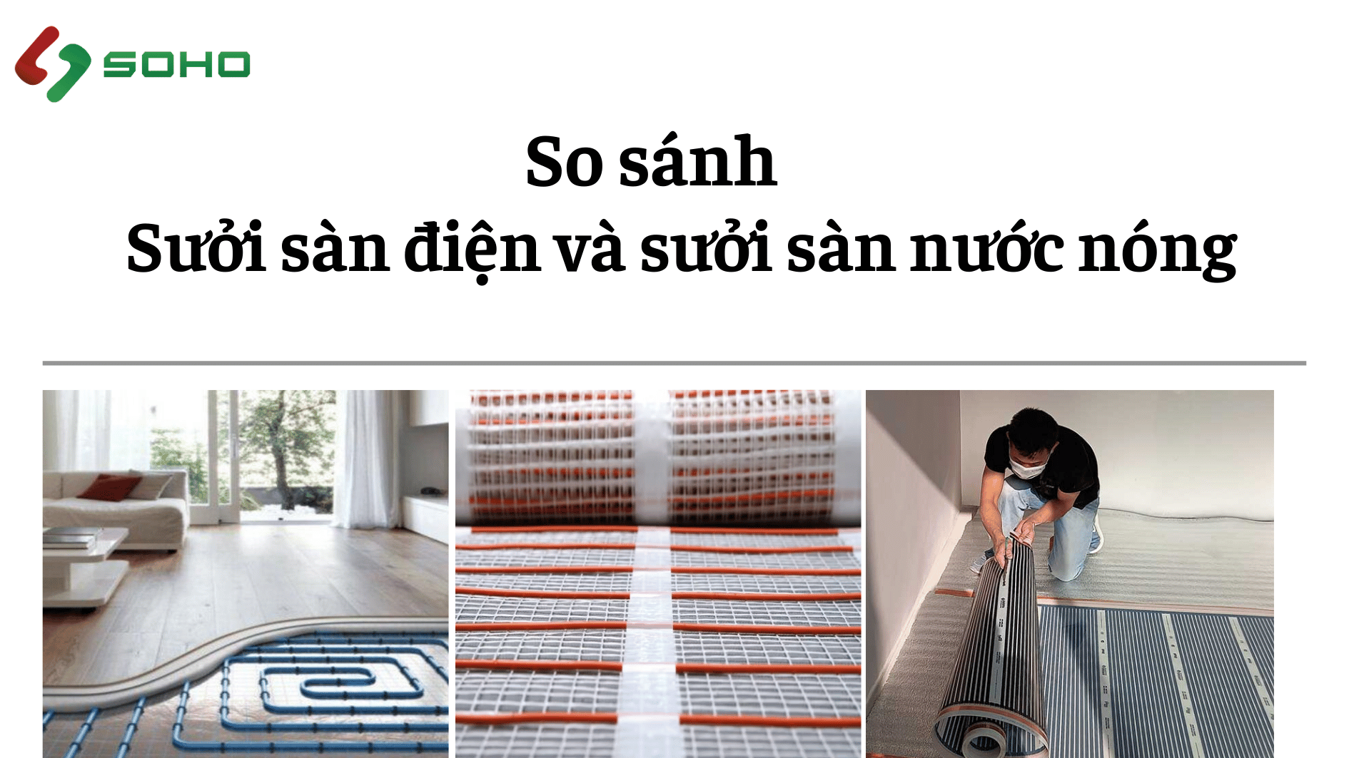 So sánh sưởi sàn điện và sưởi sàn nước nóng – Giải pháp nào phù hợp với công trình của bạn?