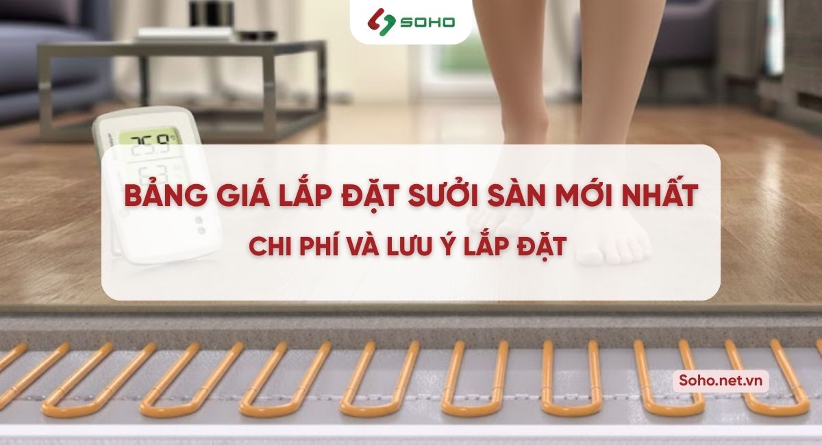 Bảng giá sưởi sàn mới nhất 2025 – Chi phí & lưu ý khi lắp đặt