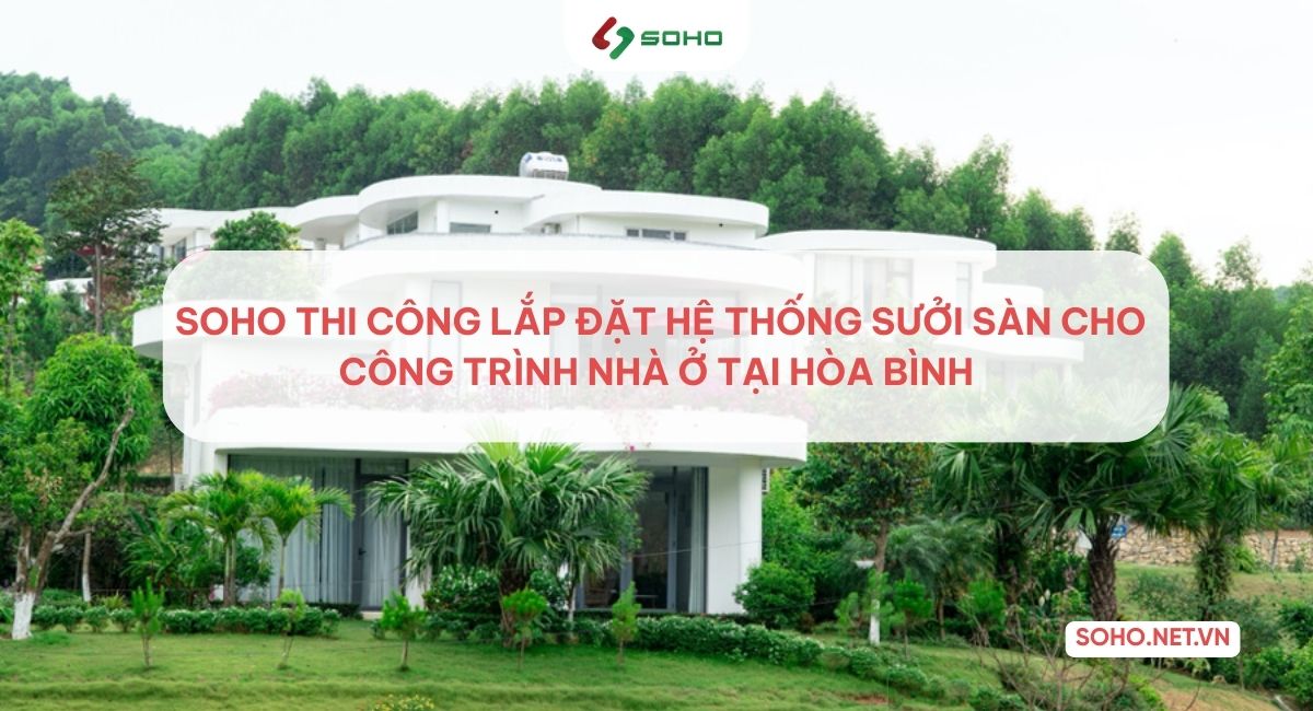 SOHO thi công sưởi sàn cho nhà ở tại Hòa Bình 