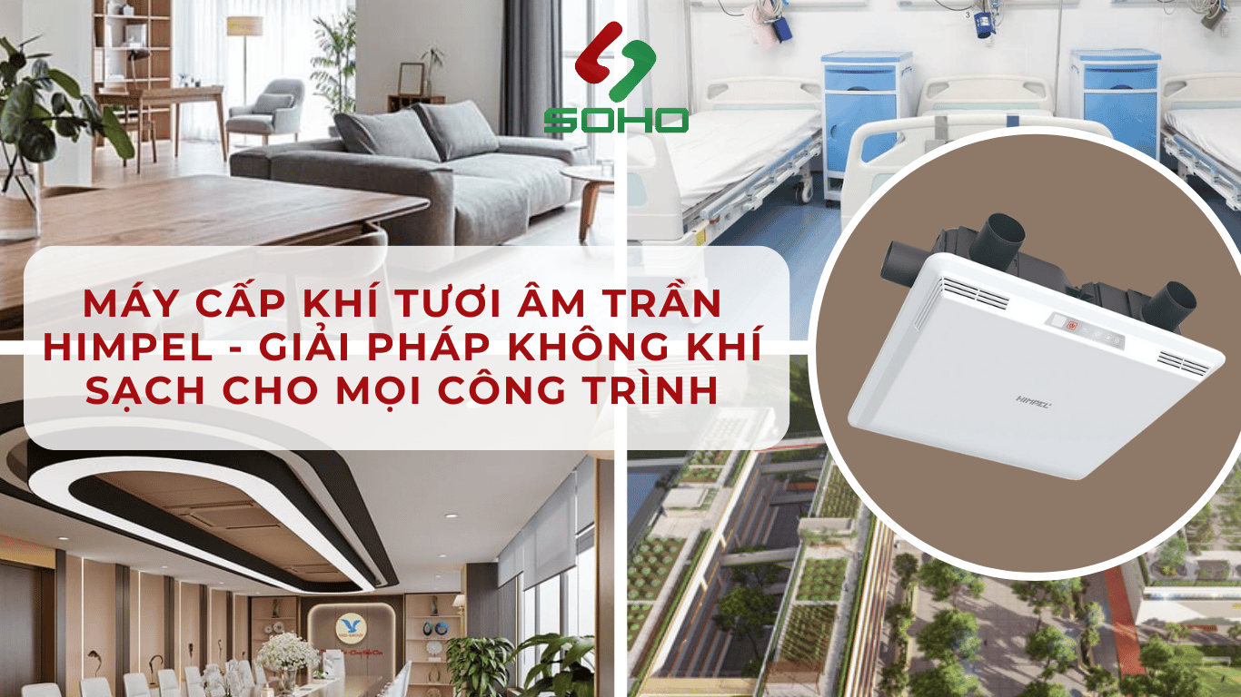 MÁY CẤP KHÍ TƯƠI ÂM TRẦN HIMPEL - GIẢI PHÁP KHÔNG KHÍ SẠCH CHO MỌI CÔNG TRÌNH