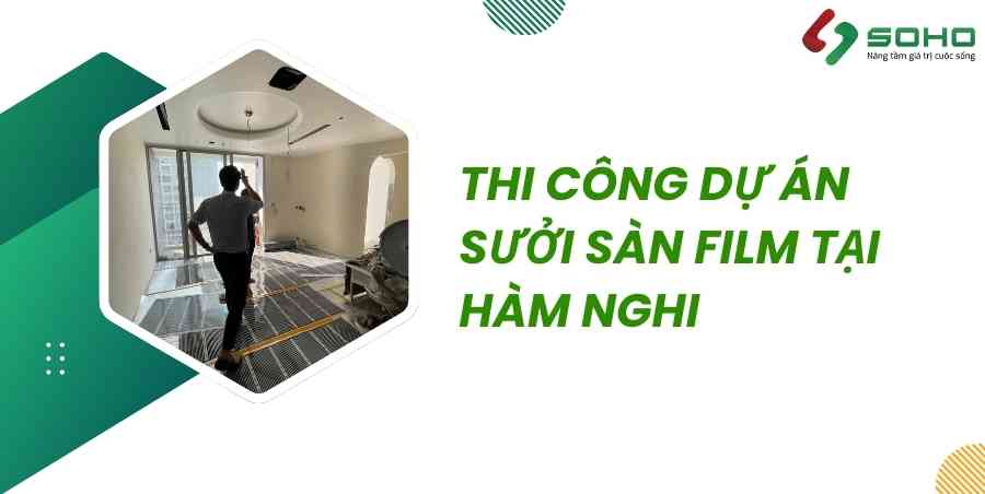 SOHO THI CÔNG DỰ ÁN SƯỞI SÀN FILM TẠI HÀM NGHI: GIẢI PHÁP SƯỞI SÀN NHÀ HIỆN ĐẠI CHO GIA ĐÌNH