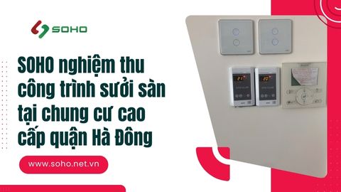 SOHO nghiệm thu công trình sưởi sàn tại chung cư cao cấp quận Hà Đông
