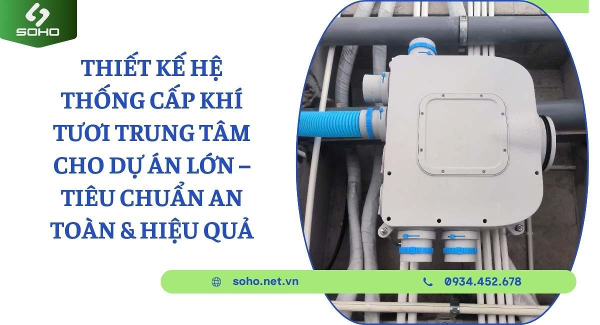 Thiết kế hệ thống cấp khí tươi trung tâm cho dự án lớn – Tiêu chuẩn an toàn & hiệu quả