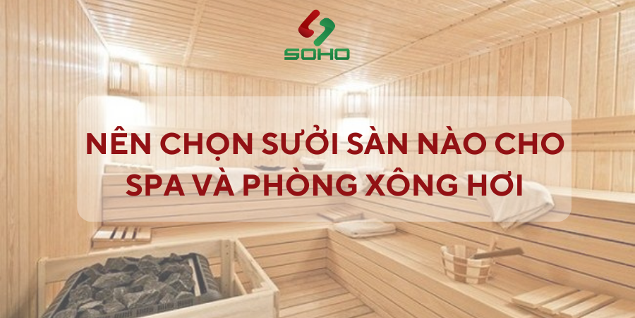NÊN CHỌN LOẠI SƯỞI SÀN NÀO CHO SPA VÀ PHÒNG XÔNG HƠI