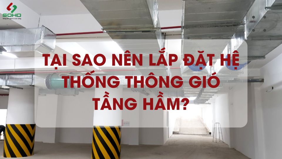 Tại sao nên lắp đặt hệ thống thông gió tầng hầm?