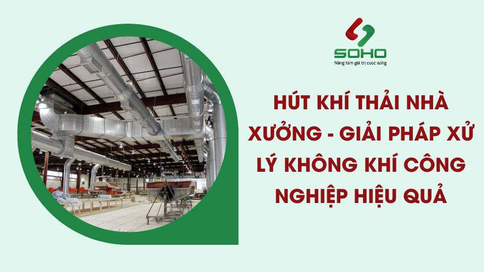 Hút khí thải nhà xưởng - Giải pháp xử lý không khí công nghiệp hiệu quả