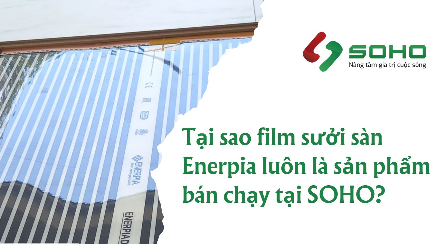 Tại sao film sưởi sàn Enerpia luôn là sản phẩm bán chạy tại SOHO?