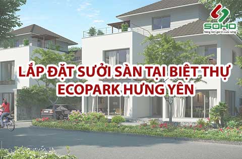 Thi Công Hệ Thống Sưởi Sàn Nhà Tại EcoPark Hưng Yên-CT Anh Tiến