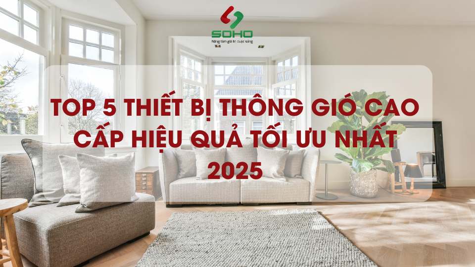 Top 5 thiết bị thông gió cao cấp hiệu quả tối ưu nhất 2025