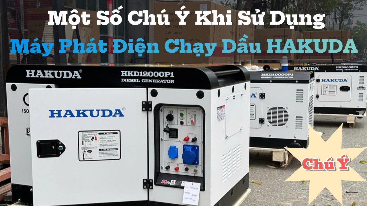 MỘT SỐ CHÚ Ý KHI SỬ DỤNG MÁY PHÁT ĐIỆN CHẠY DẦU HAKUDA