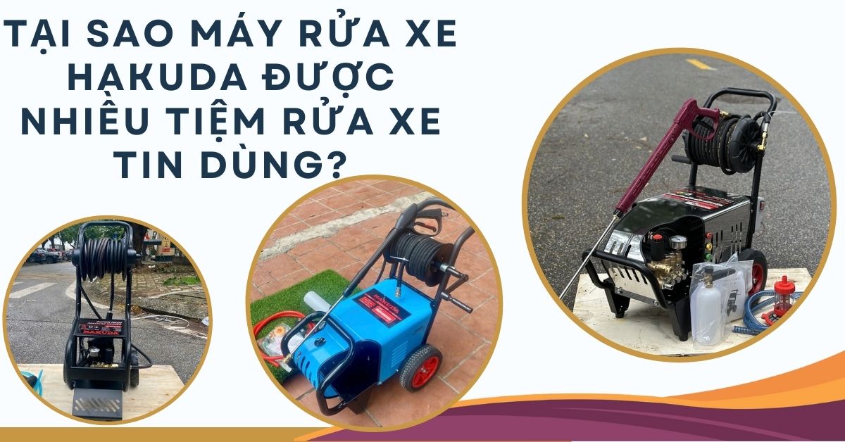 Tại Sao Máy Rửa Xe Hakuda Được Nhiều Tiệm Rửa Xe Tin Dùng?