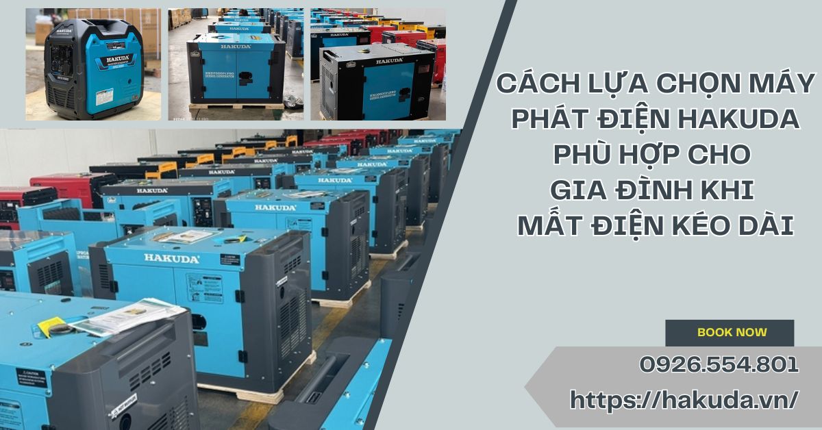 Cách Lựa Chọn Máy Phát Điện Hakuda Phù Hợp Cho Gia Đình Khi Mất Điện Kéo Dài