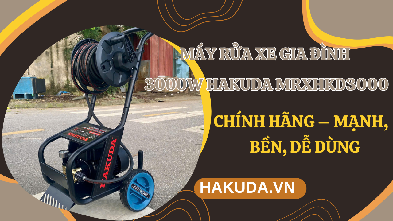 Máy Rửa Xe Gia Đình 3000W Hakuda MRXHKD3000 Chính Hãng – Mạnh, Bền, Dễ Dùng