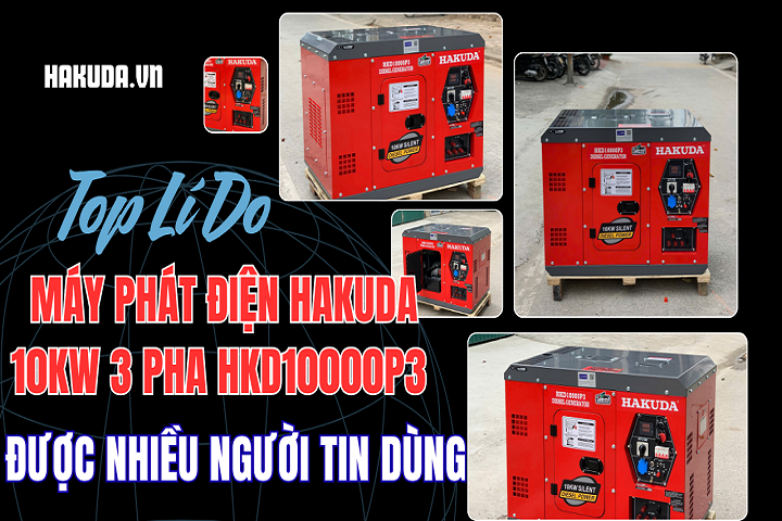 Top Lý Do Máy Phát Điện Hakuda 10KW 3 Pha Được Nhiều Người Lựa Chọn Tin Dùng