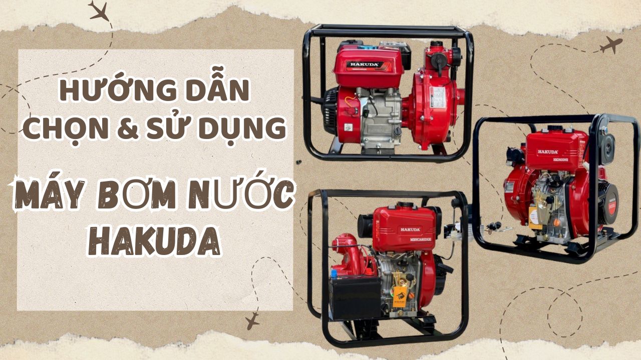 Hướng Dẫn Chọn & Sử Dụng Máy Bơm Nước Hakuda Đúng Cách