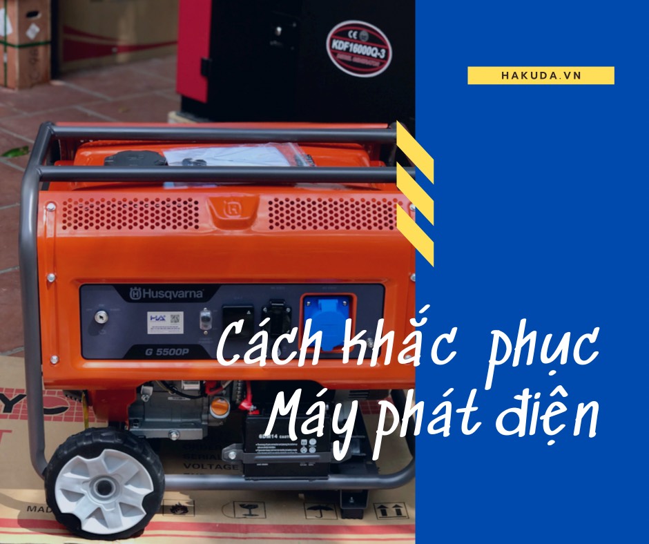 Máy Phát Điện Không Hoạt Động Nguyên Nhân Do Đâu? Cách Khắc Phục Máy Phát Điện Tại Nhà?