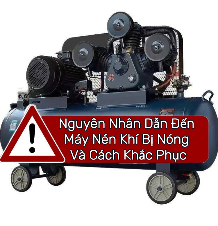 Nguyên Nhân Dẫn Đến Máy Nén Khí Bị Nóng Và Cách Khắc Phục