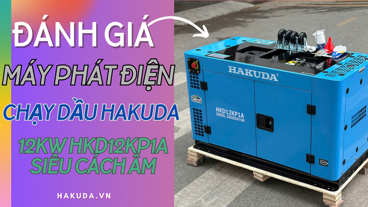 Đánh Giá Máy Phát Điện Dầu Hakuda 12KW HKD12KP1A Siêu Cách Âm