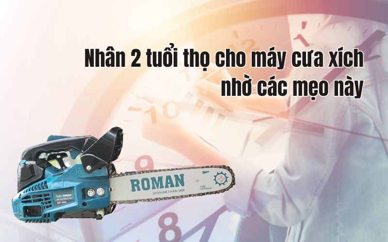 Các Mẹo Tăng Tuổi Thọ Cho Máy Cưa Xích
