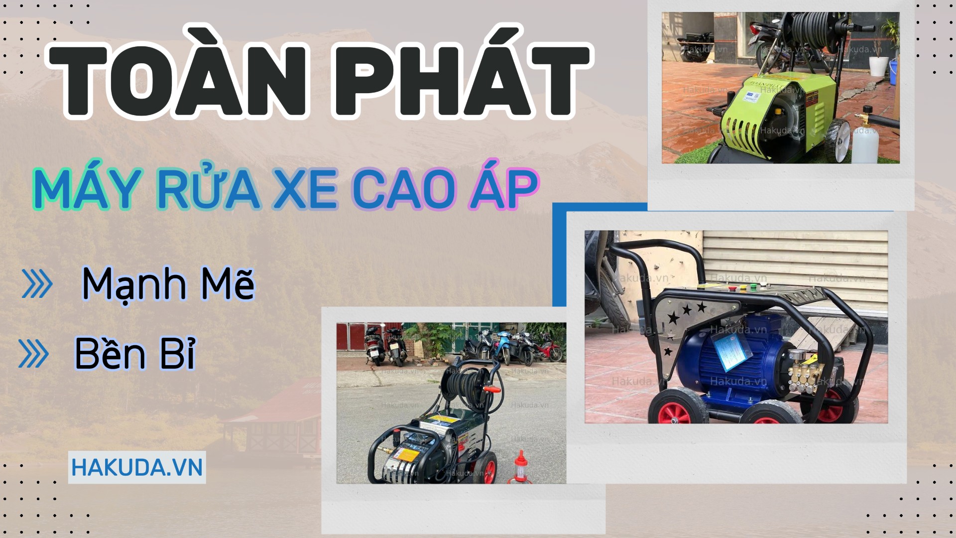 Máy Rửa Xe Cao Áp Toàn Phát - Mạnh Mẽ Bền Bỉ