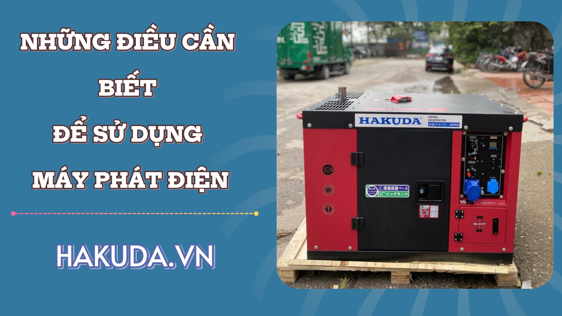 NHỮNG ĐIỀU CẦN BIẾT ĐỂ SỬ DỤNG MÁY PHÁT ĐIỆN