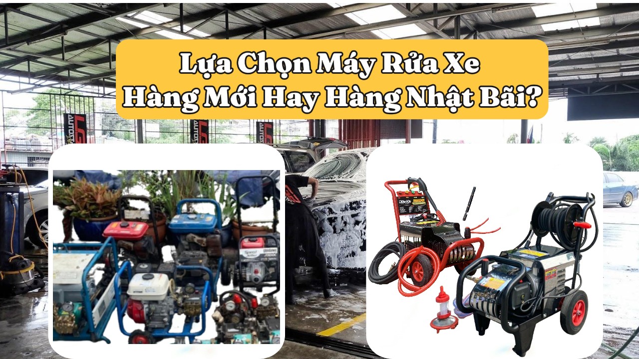 Lựa Chọn Máy Rửa Xe Hàng Mới Hay Hàng Nhật Bãi?