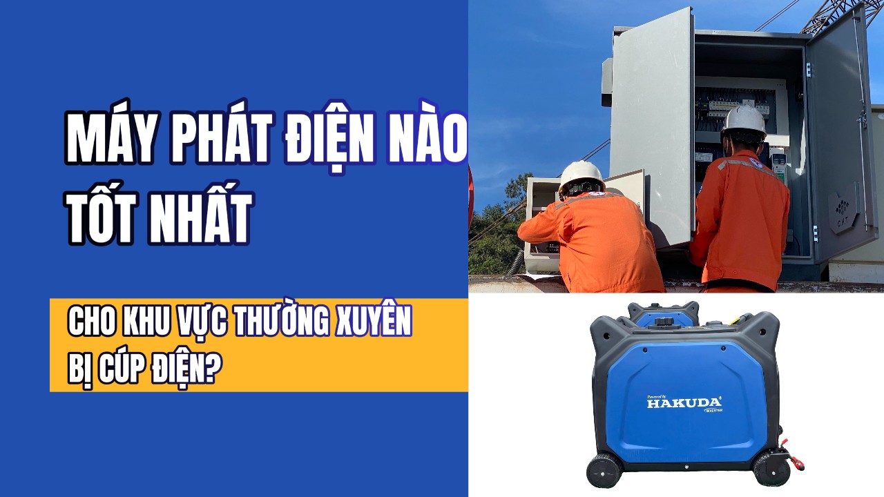 Máy Phát Điện Nào Tốt Nhất Cho Khu Vực Thường Xuyên Bị Cúp Điện?