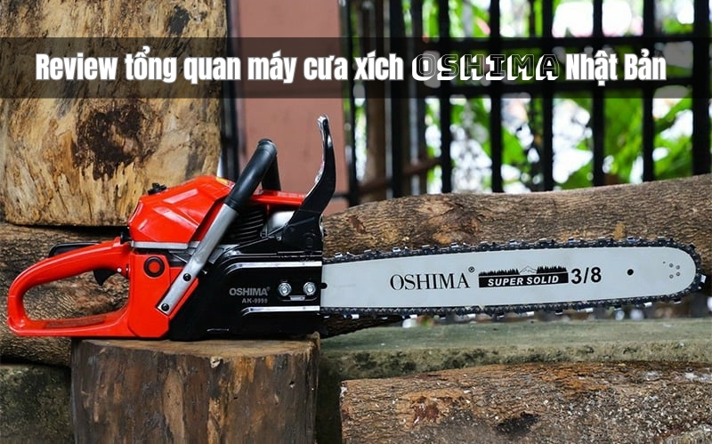 Review Tổng Quan Máy Cưa Xích Oshima Nhật Bản