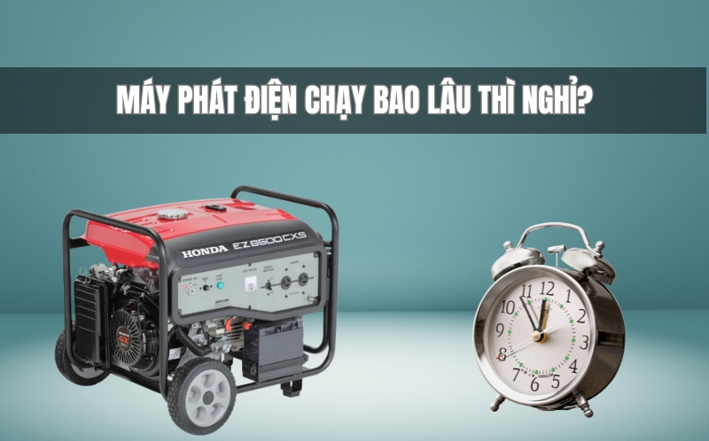 Máy Phát Điện Chạy Bao Lâu Thì Nghỉ?