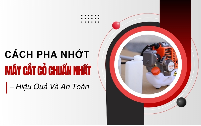 Cách Pha Nhớt Máy Cắt Cỏ Chuẩn Nhất – Hiệu Quả Và An Toàn