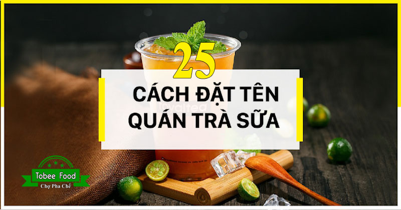 25 Cách đặt tên cho quán trà sữa – Quán ăn vặt hay thu hút