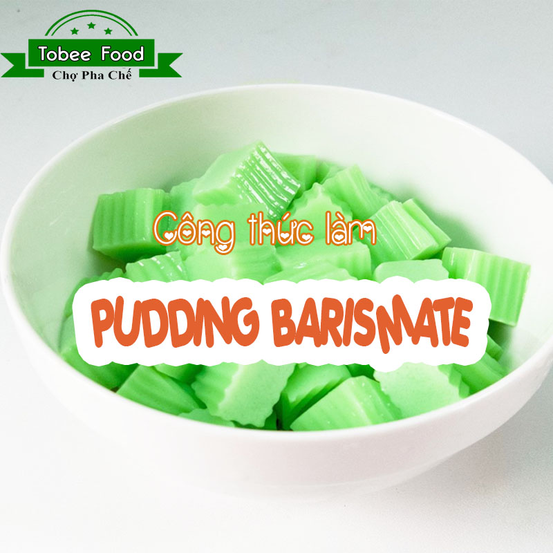 CÔNG THỨC LÀM PUDDING BARISMATE CHUẨN VỊ - TOBEE FOOD