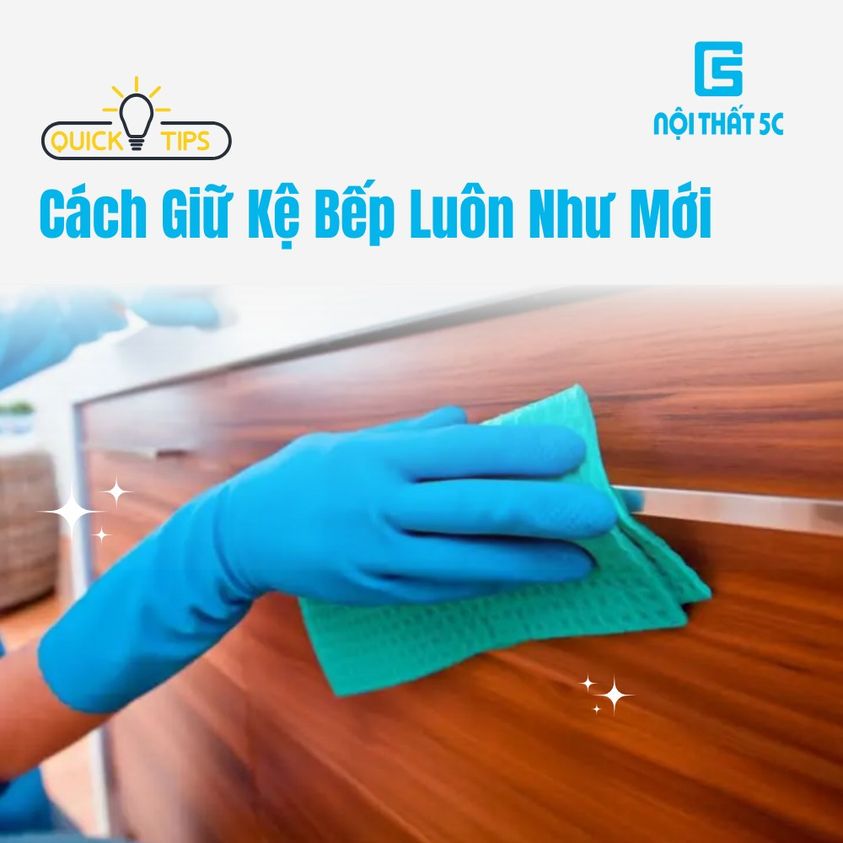 LÀM THẾ NÀO ĐỂ KỆ BẾP LUÔN NHƯ MỚI