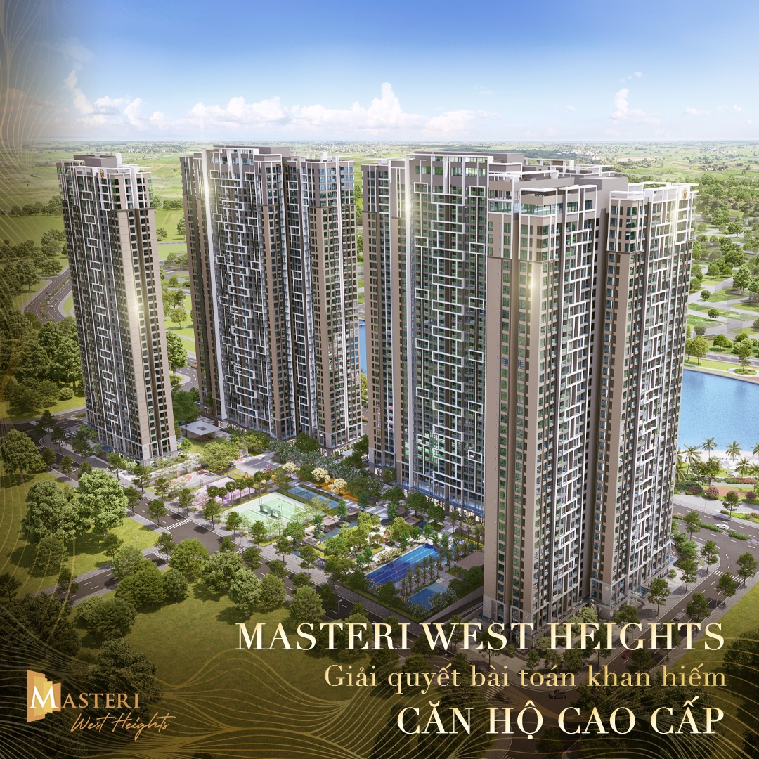 CĂN HỘ MASTERI WEST HEIGHTS - LỜI GIẢI CHO NHU CẦU Ở THỰC TĂNG CAO