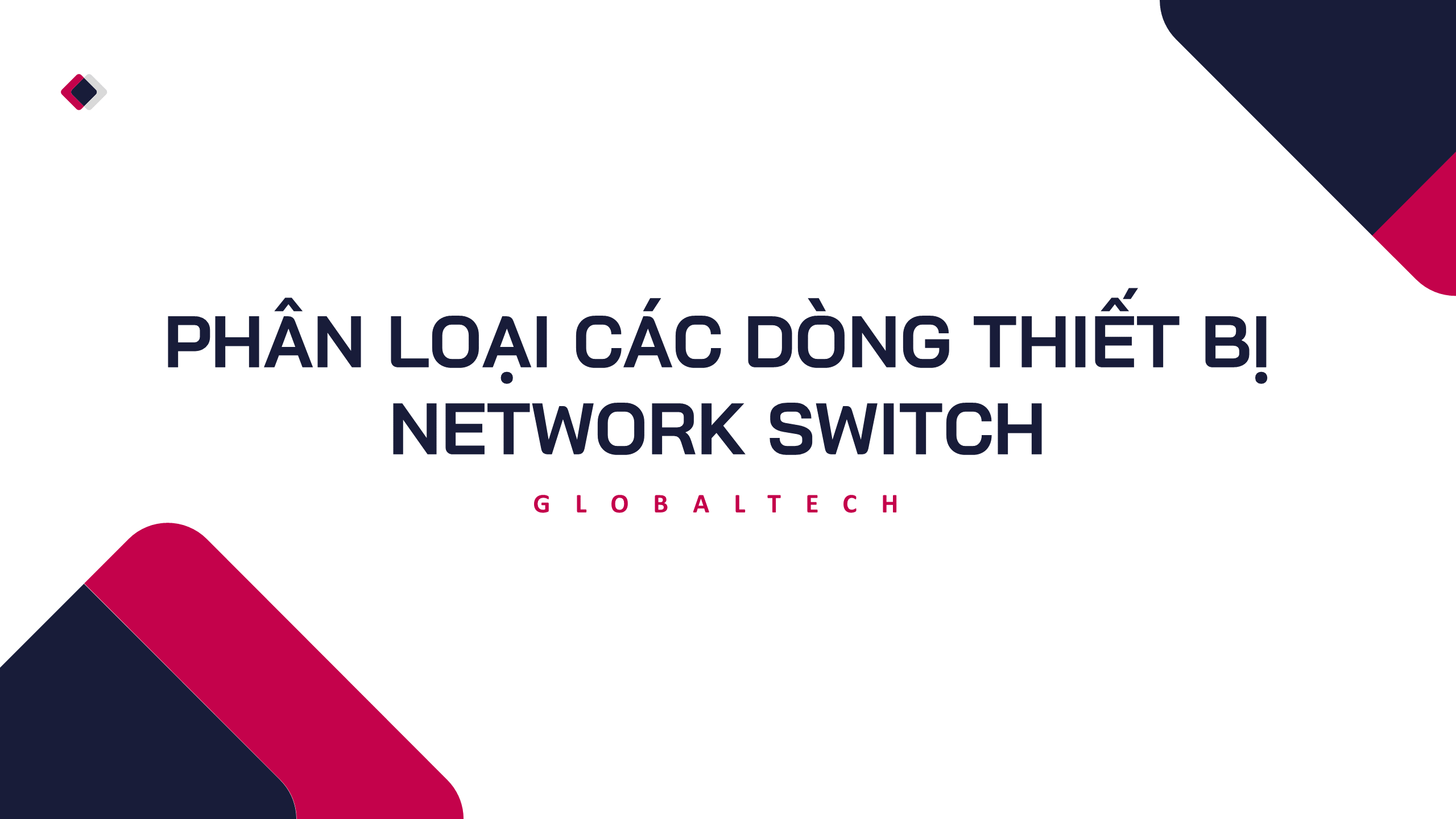 PHÂN LOẠI CÁC DÒNG THIẾT BỊ NETWORK SWITCH